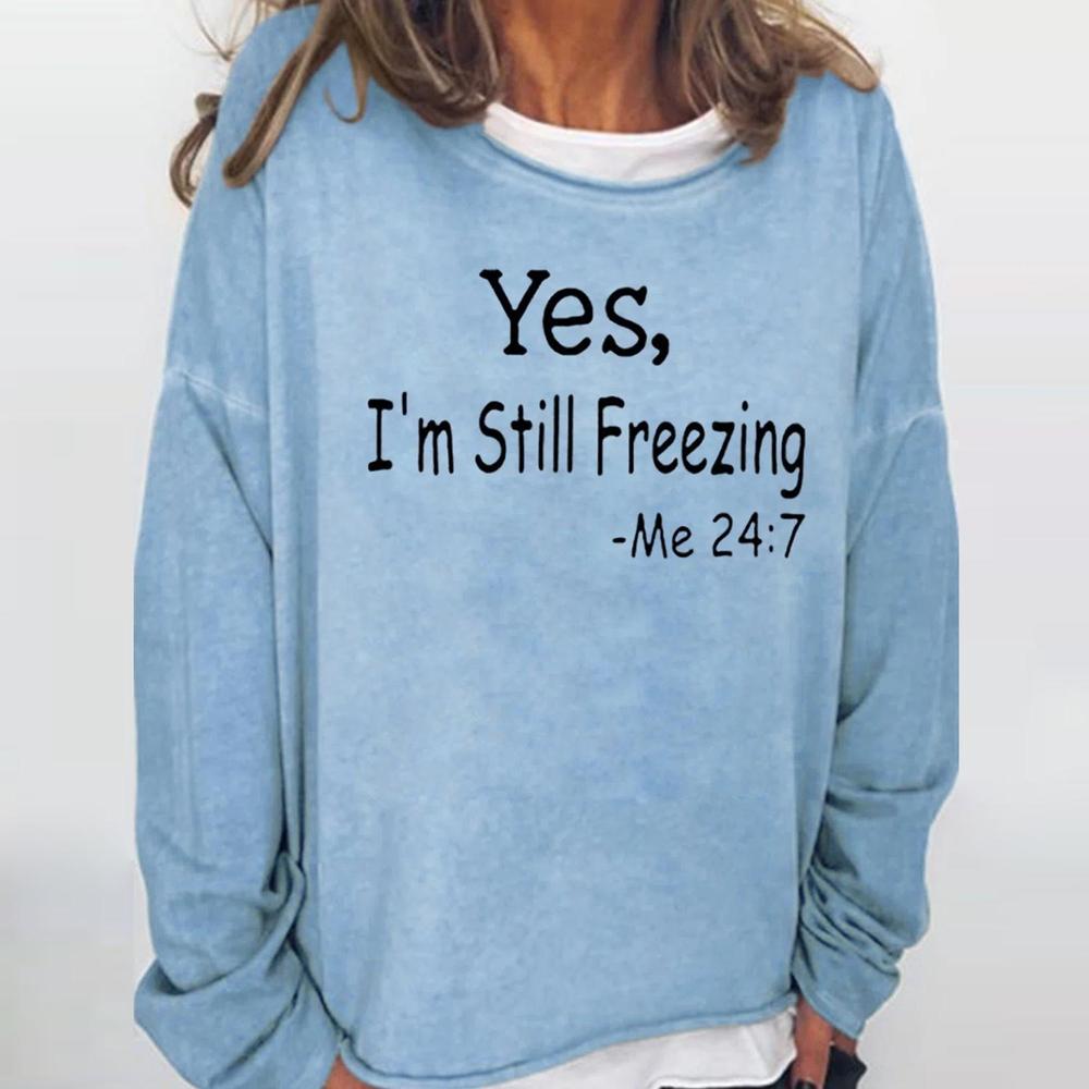 Yes I Am Still Freezing Me 24 7 Long Sleeve Top