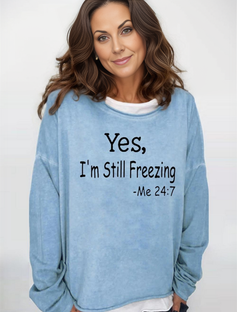 Yes I Am Still Freezing Me 24 7 Long Sleeve Top